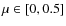 $\mu\in [0,0.5]$