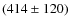$(414\pm120)$