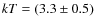 $kT=(3.3\pm 0.5)$