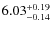 $\rm 6.03_{-0.14}^{+0.19}$