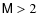 $\mathsf{M}> 2$