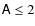 $\mathsf{A}\le 2$