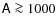 $\mathsf{A}\ga 1000$