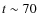 $t \sim 70$