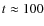 $t \approx 100$