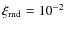 $\xi_{\rm rnd} = 10^{-2}$