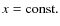 $x = {\rm const.}$