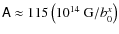 $\mathsf{A}\approx 115 \left(10^{14}~{\rm G} / b_0^x \right)$