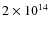 $2
\times 10^{14}$