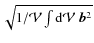 $\sqrt {1
/\mathcal{V} \int {\rm d} \mathcal{V}~ \vec b^2}$