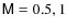 $\mathsf{M}= 0.5, 1$