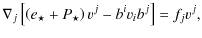 $\displaystyle \nabla_j \left[\left( e_{\star} + P_{\star} \right) v^j - b^i v_i b^j
\right] = f_j v^j,$