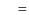 $\textstyle \quad =$