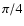 $\pi/4$