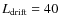 $L_{{\rm drift}}=40$