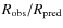 $R_{\rm {obs}}/R_{\rm {pred}}$