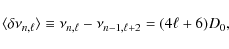 \begin{displaymath}\langle \delta\nu_{n,\ell} \rangle \equiv \nu_{n,\ell}-\nu_{n-1,\ell+2} = (4\ell+6) D_0,
\end{displaymath}