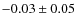 $ -0.03\pm0.05 $
