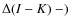 $\Delta(I-K)~-)$