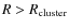 $R>R_{\rm cluster}$