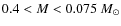 $0.4<M <0.075~M_\odot$