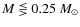$M\lesseqgtr0.25~M_{\odot}$