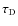 $\tau_{\rm D}$