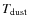 $T_{{\rm dust}}$
