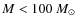 $M < 100~M_\odot$