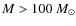 $M >
100~M_\odot$