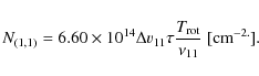 \begin{displaymath}%
N_{(1,1)} = 6.60 \times 10^{14} \Delta v_{11} \tau \frac{T_{{\rm rot}}}{\nu_{11}}~[{\rm cm}^{-2.}].
\end{displaymath}