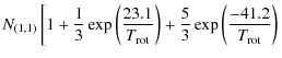 $\displaystyle N_{(1,1)} \left[1 +\frac{1}{3}\exp\left(\frac{23.1}{T_{{\rm rot}}}\right) +
\frac{5}{3}\exp\left(\frac{-41.2}{T_{{\rm rot}}}\right) \right.$
