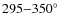 $295{-}350\hbox{$^\circ$ }$