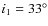 $i_1=33^{\circ}$