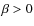 $\beta>0$
