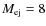 $M_{\rm ej}=8$