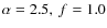 $\alpha=2.5,~ f=1.0$