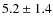 $5.2\pm1.4$