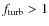 $f_{\rm turb} > 1$