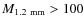 $M_{1.2~{\rm mm}} > 100$