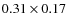 $0.31 \times 0.17$