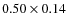 $0.50 \times 0.14$