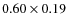 $0.60 \times 0.19$