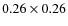 $0.26 \times 0.26$