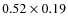 $0.52 \times 0.19$