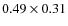 $0.49 \times 0.31$