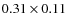 $0.31 \times 0.11$