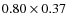 $0.80 \times 0.37$