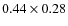 $0.44 \times 0.28$