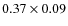 $0.37 \times 0.09$